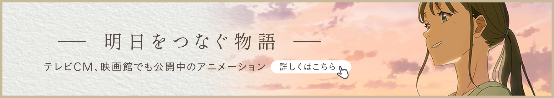 明日をつなぐ物語／テレビCM、映画館でも公開中のアニメーションはこちら！